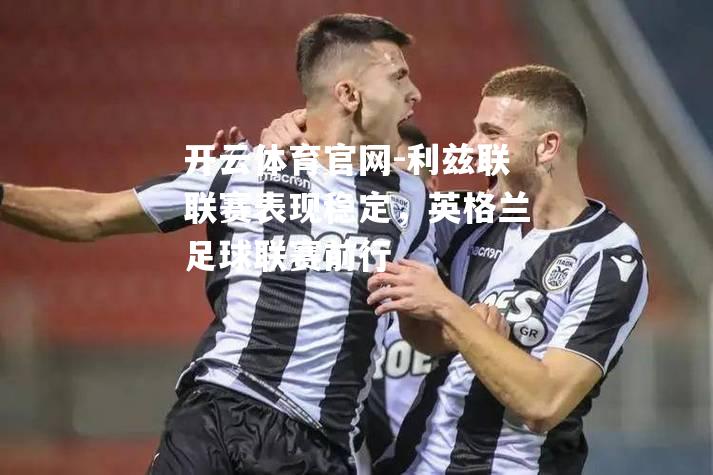 利兹联联赛表现稳定，英格兰足球联赛前行